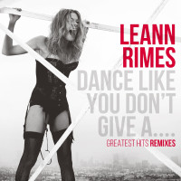 CDRimes LeAnn / Dance Like You Don't Give a...