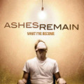 CDAshes Remain / What I've Become
